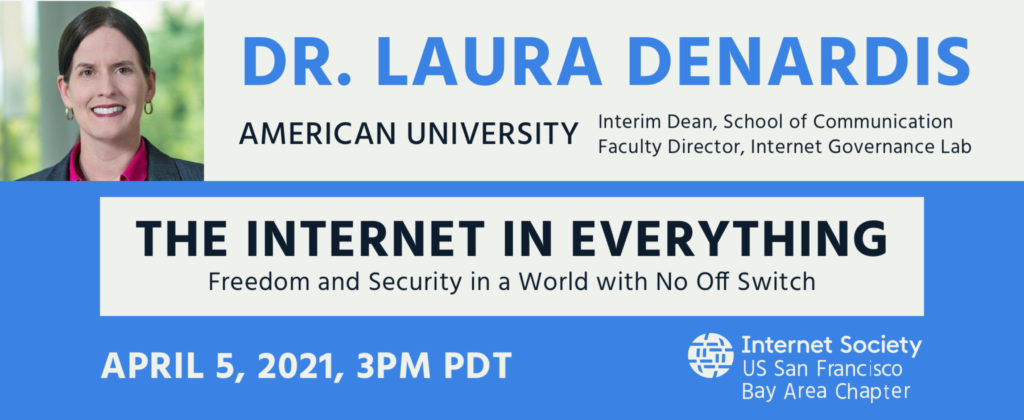 Dr. Laura Denardis, American University, The Internet In Everything Free Webinar, April 5, 2021, 3pm pdt, RSVP here